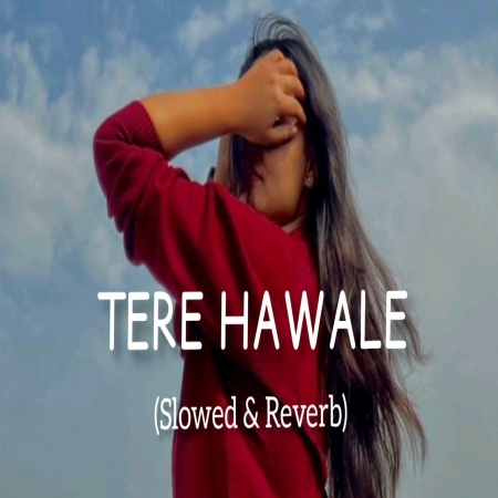 Tere Hawale Slowed Reverb